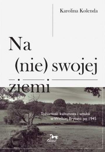 Na (nie) swojej ziemi. Tożsamość kulturowa i sztuka w Wielkiej Brytanii po 1945