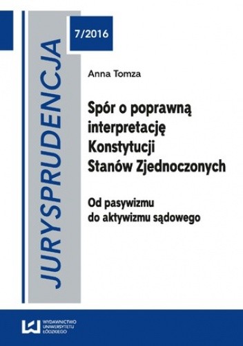 Jurysprudencja 7/2016. Spór o poprawną interpretację Konstytucji Stanów Zjednoczonych. Od pasywizmu do aktywizmu sądowego