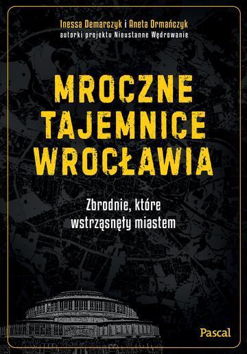 Mroczne tajemnice Wrocławia. Zbrodnie, które wstrząsnęły miastem