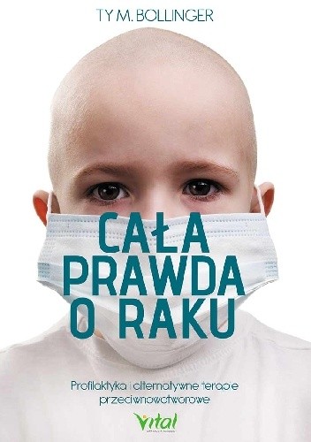Cala prawda o raku. Profilaktyka i alternatywne terapie przeciwnowotworowe