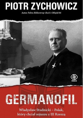 Germanofil. Władysław Studnicki - Polak, który chciał sojuszu z III Rzeszą