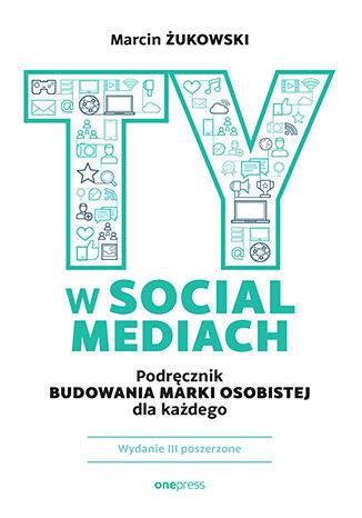 Ty w social mediach. Podręcznik budowania marki osobistej dla każdego wyd. 3