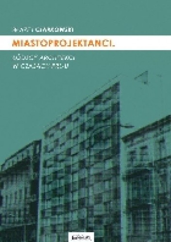 Miastoprojektanci. Łódzcy architekci w czasach PRL-u.