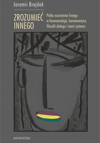 Zrozumieć Innego. Próba rozumienia Innego w fenomenologii, hermeneutyce, filozofii dialogu i teorii systemu