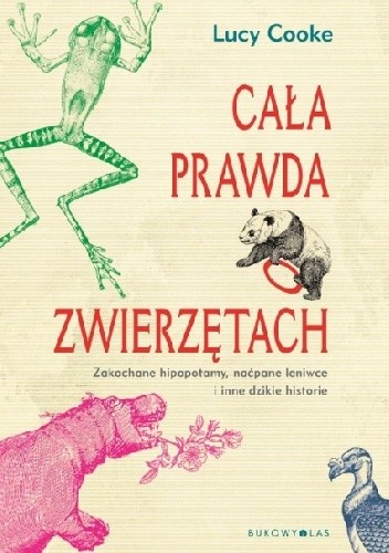 Cała prawda o zwierzętach. Zakochane hipopotamy, naćpane leniwce i inne dzikie historie