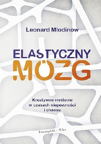 Elastyczny mózg. Kreatywne myślenie w czasach niepewności i chaosu