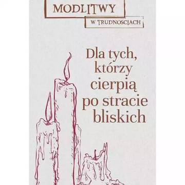 Modlitwy w trudnościach dla tych którzy stracili bliską osobę