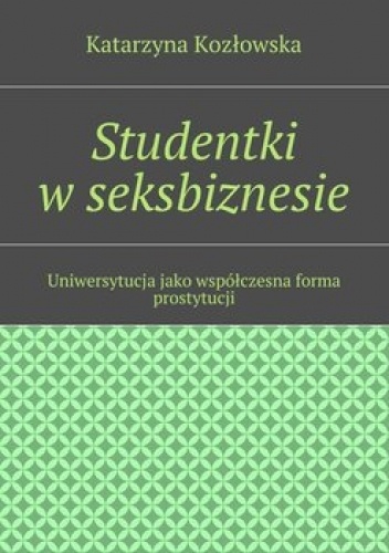 Studentki w seksbiznesie. Uniwersytucja jako współczesna forma prostytucji