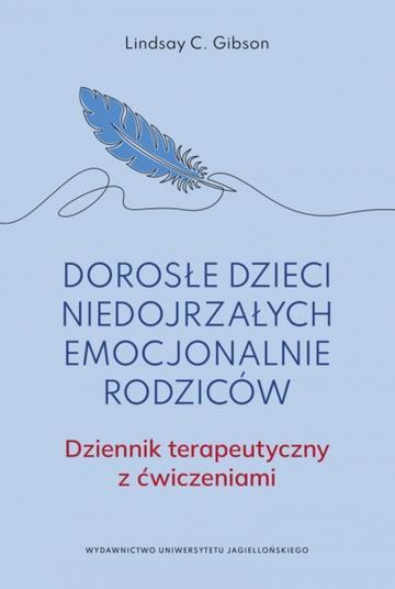 Dorosłe dzieci niedojrzałych emocjonalnie rodziców.. Dziennik terapeutyczny z ćwiczeniami