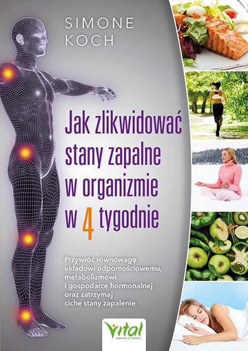 Jak zlikwidować stany zapalne w organizmie w 4 tygodnie. Przywróć równowagę układowi odpornościowemu, metabolizmowi i gospodarce hormonalnej oraz zatrzymaj ciche stany zapalenie