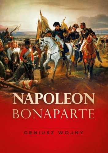Napoleon Bonaparte. Geniusz wojny
