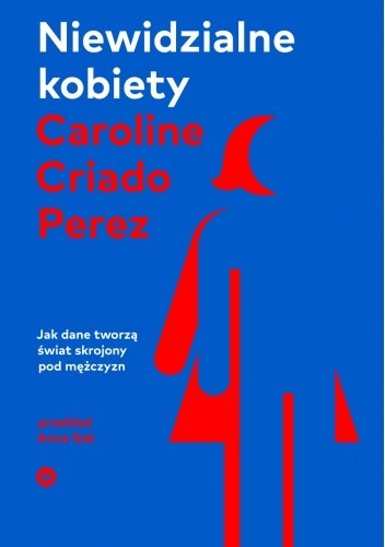 Niewidzialne kobiety. Jak dane tworzą świat skrojony pod mężczyzn