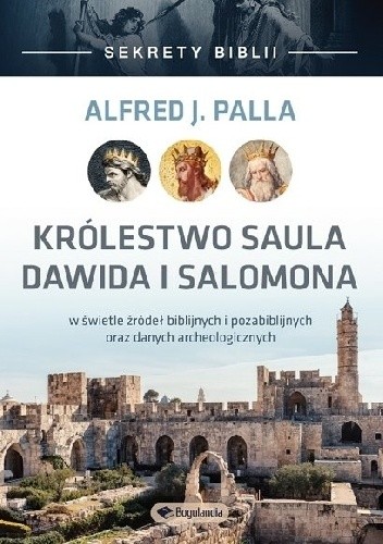 Sekrety Biblii Królestwo Saula, Dawida i Salomona w świetle źródeł biblijnych i pozabiblijnych oraz danych archeologicznych