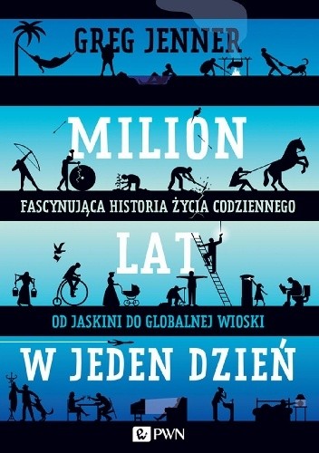 Milion lat w jeden dzień. Fascynująca historia życia codziennego od jaskini do globalnej wioski