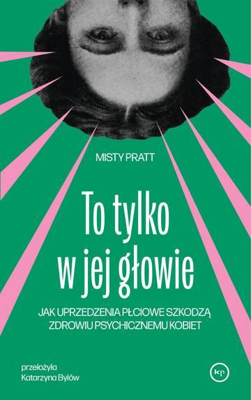 To tylko w jej głowie. Jak uprzedzenia płciowe szkodzą zdrowiu psychicznemu kobiet