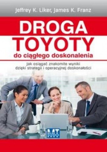 Droga Toyoty do ciągłego doskonalenia. Jak osiągać znakomite wyniki dzięki strategii i operacyjnej doskonałości