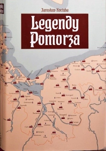 Legendy Pomorza. Podania, baśnie i opowieści prawdziwe z terenów Księstwa Pomorskiego.