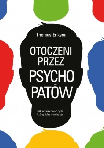 Otoczeni przez psychopatów. Jak rozpracować tych, którzy tobą manipulują