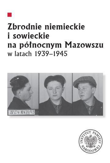 Zbrodnie niemieckie i sowieckie na Północnym Mazowszu w latach 1939-1945
