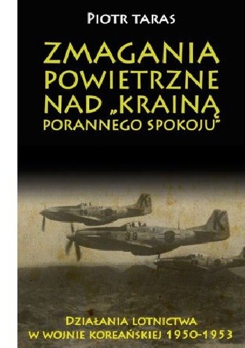 Zmagania Powietrzne nad "Krainą porannego spokoju". Działania lotnictwa w wojnie koreańskiej 1950-1953.
