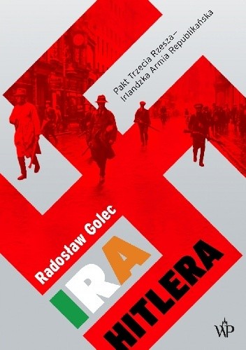 IRA Hitlera. Pakt Trzecia Rzesza ? Irlandzka Armia Republikańska