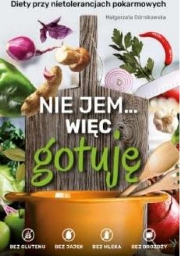 Nie jem... więc gotuję. Diety przy nietolerancjach pokarmowych