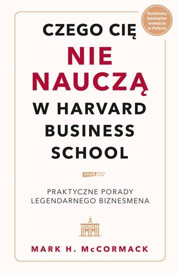 Czego cię nie nauczą w Harvard Business School. Praktyczne porady legendarnego biznesmena.