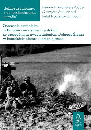 Znaczenie ziemniaka w Europie i na ziemiach polskich ze szczególnym uwzględnieniem Dolnego Śląska w kontekście historii i teraźniejszości