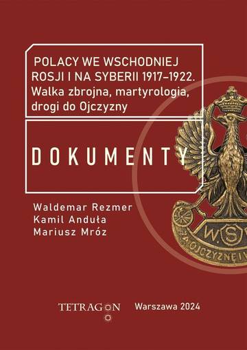 Polacy we wschodniej Rosji i na Syberii 1917–1922. Dokumenty. Walka zbrojna, martyrologia, drogi do Ojczyzny