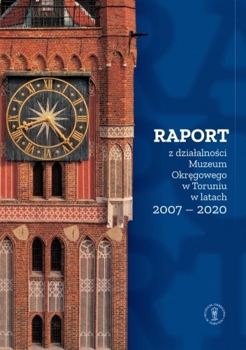 Raport z działalności Muzeum Okręgowego w Toruniu w latach 2007-2020
