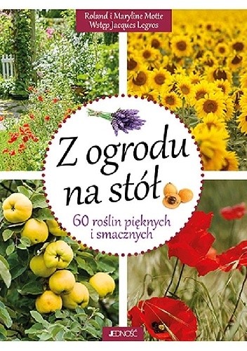 Z ogrodu na stół 60 roślin pięknych i smacznych