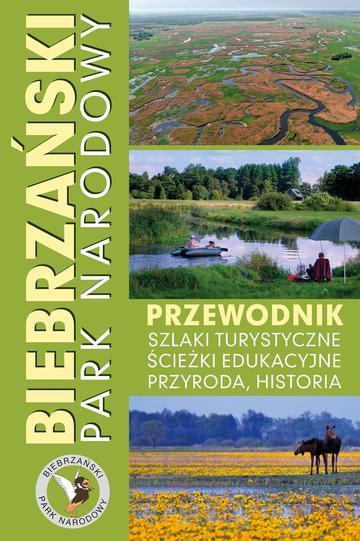 Biebrzański Park Narodowy. Przewodnik, szlaki turystyczne, ścieżki edukacyjne, przyroda, historia