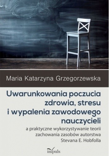 Uwarunkowania poczucia zdrowia, stresu i wypalenia zawodowego nauczycieli