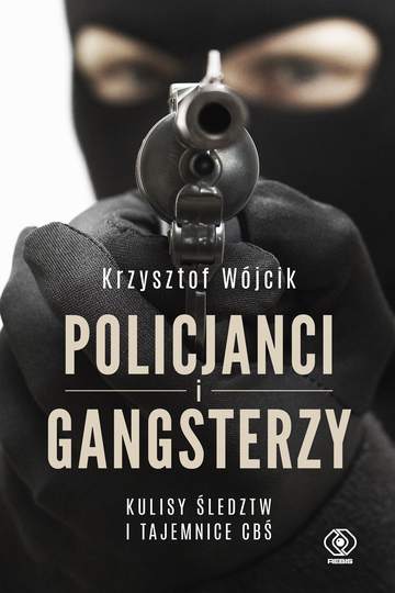 Policjanci i gangsterzy kulisy śledztw i tajemnice cbś
