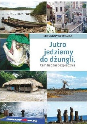 Jutro jedziemy do dżungli, tam będzie bezpiecznie