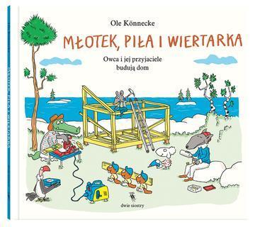 Młotek, piła i wiertarka. Owca i jej przyjaciele budują dom. Małe opowieści o technice