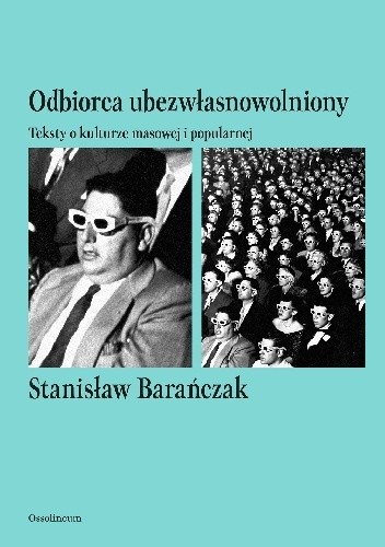 Odbiorca ubezwłasnowolniony. Teksty o kulturze masowej i popularnej