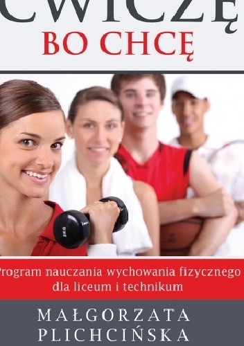 Ćwiczę, bo chcę. Program nauczania wychowania fizycznego dla liceum i technikum