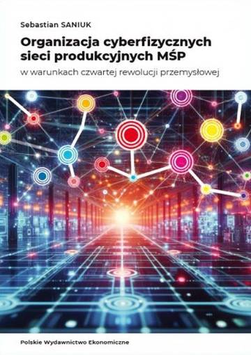Organizacja cyberfizycznych sieci produkcyjnych MŚP w warunkach czwartej rewolucji przemysłowej