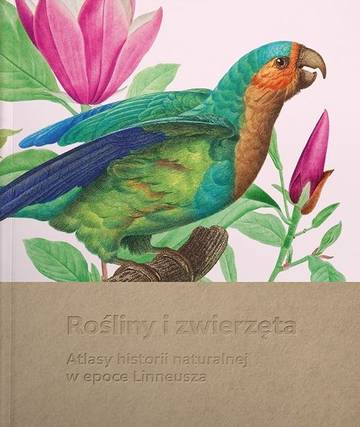 Rośliny i zwierzęta. Atlasy historii naturalnej w epoce Linneusza