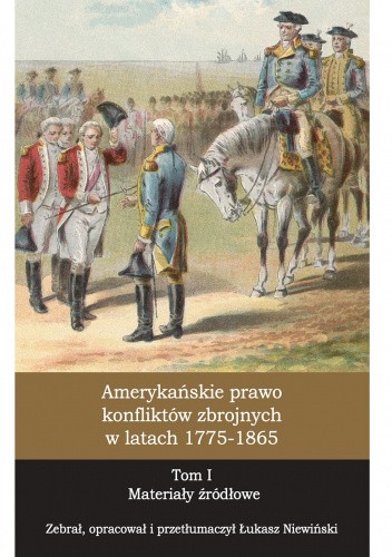 Amerykańskie prawo konfliktów zbrojnych w latach 1775-1865, T. 1 Materiały źródłowe