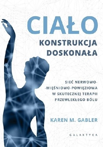 Ciało - konstrukcja doskonała. Sieć nerwowo-mięśnowo-powięziowa w skutecznej terapii przewlekłego bólu