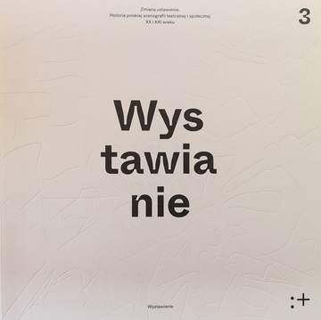 Zmiana ustawienia. Polska scenografia teatralna i społeczna XX i XXI wieku. Wystawianie. Tom 3