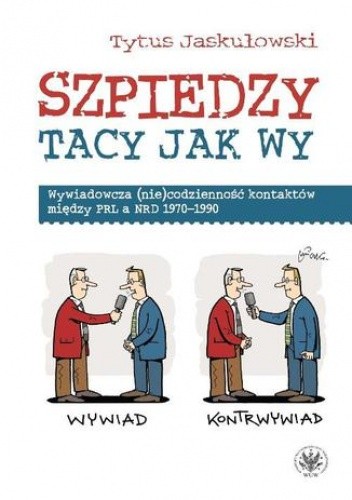 Szpiedzy tacy jak wy. Wywiadowcza (nie)codzienność kontaktów między PRL a NRD 1970-1990