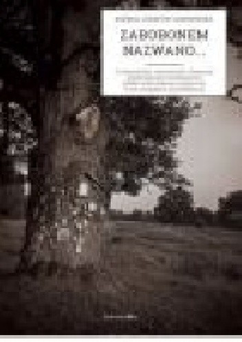 Zabobonem nazwano. O wierzeniach, wartościach i dawnych przekonaniach mieszkańców polsko-białoruskiego pogranicza w ich związkach z przeszłością