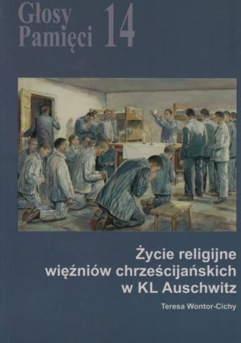 Głosy Pamięci 14. Życie religijne więźniów chrześcijańskich w KL Auschwitz