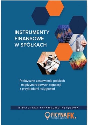Instrumenty finansowe w spółkach. Praktyczne zestawienie polskich i międzynarodowych regulacji z przykładami księgowań