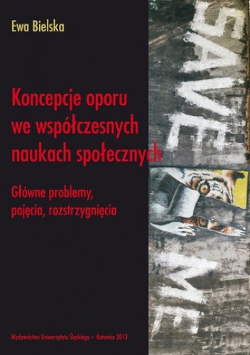 Koncepcje oporu we współczesnych naukach społecznych. Główne problemy, pojęcia, rozstrzygnięcia