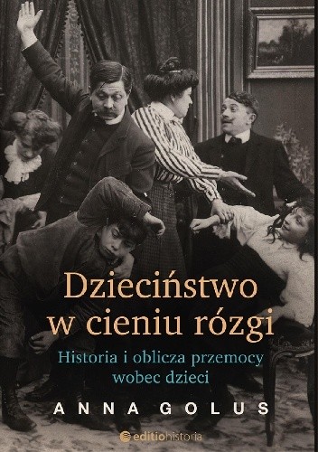 Dzieciństwo w cieniu rózgi. Historia i oblicza przemocy wobec dzieci