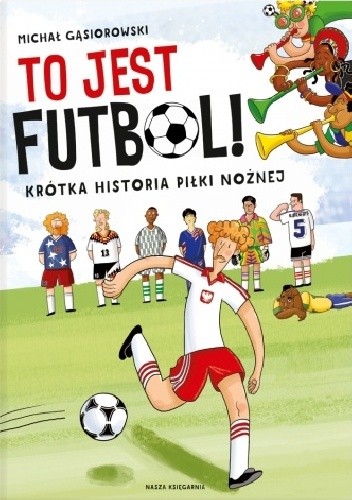To jest futbol! Krótka historia piłki nożnej